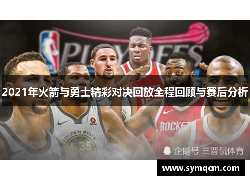 2021年火箭与勇士精彩对决回放全程回顾与赛后分析