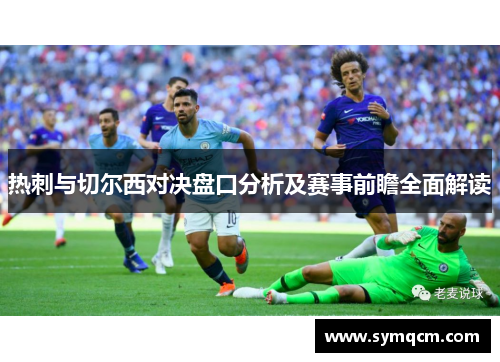 热刺与切尔西对决盘口分析及赛事前瞻全面解读